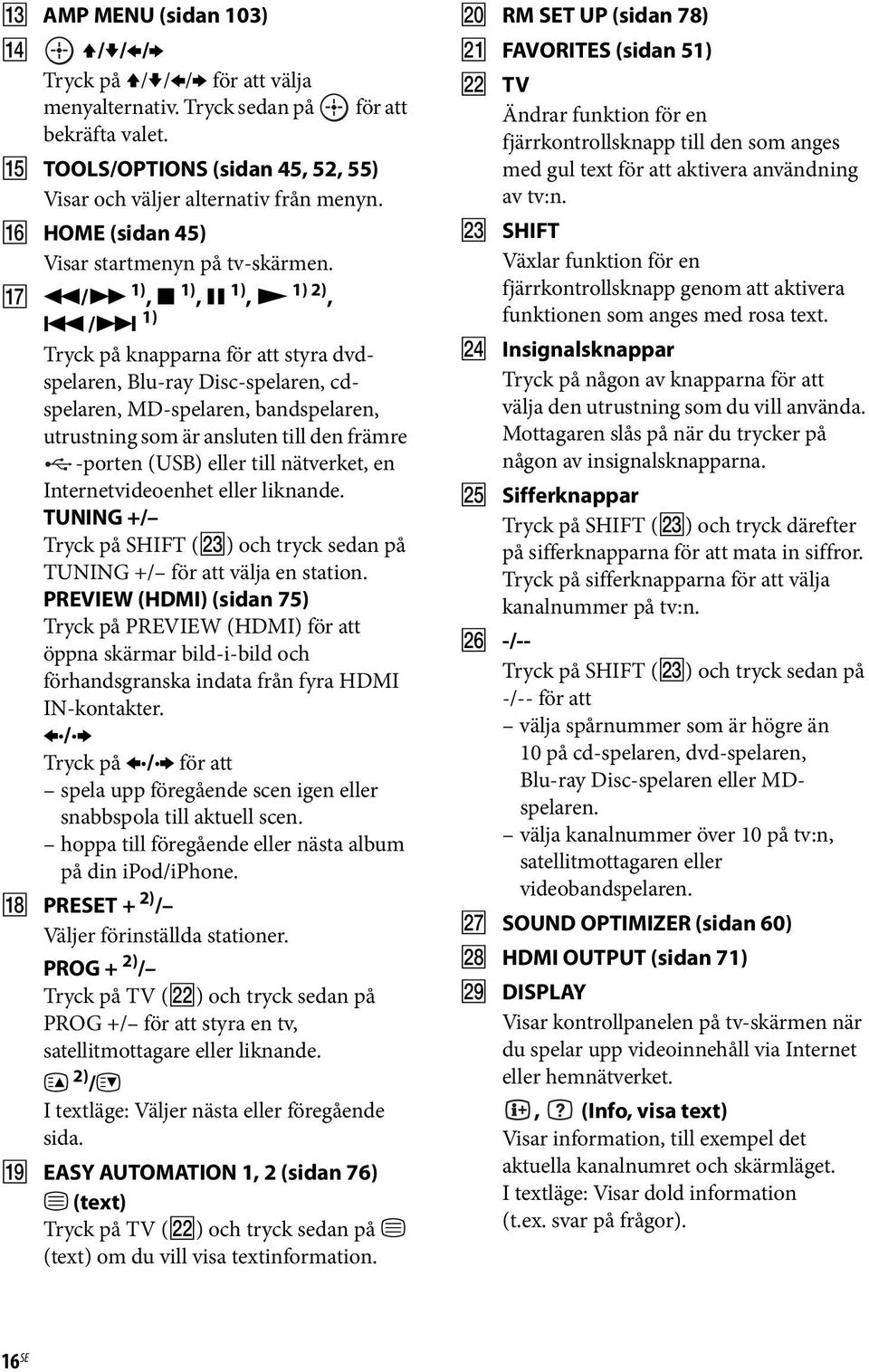 /> 1) Tryck på knapparna för att styra dvdspelaren, Blu-ray Disc-spelaren, cdspelaren, MD-spelaren, bandspelaren, utrustning som är ansluten till den främre -porten (USB) eller till nätverket, en