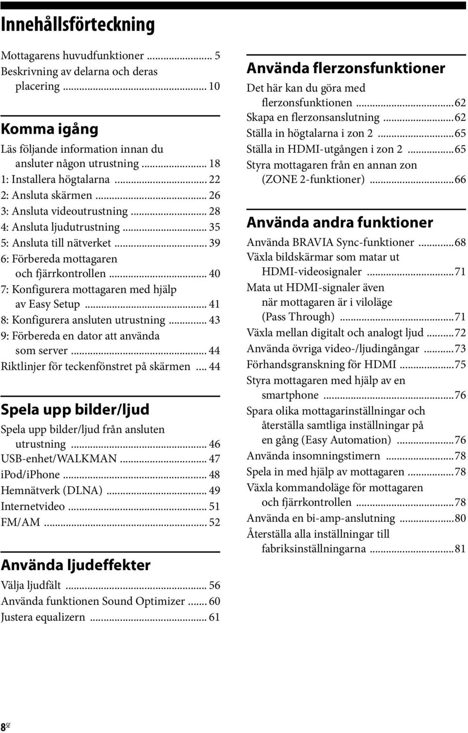 .. 39 6: Förbereda mottagaren och fjärrkontrollen... 40 7: Konfigurera mottagaren med hjälp av Easy Setup... 41 8: Konfigurera ansluten utrustning... 43 9: Förbereda en dator att använda som server.