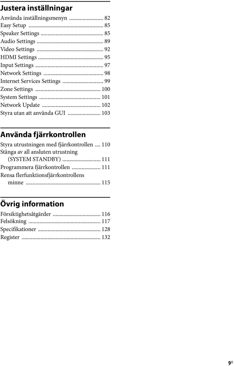 .. 102 Styra utan att använda GUI... 103 Använda fjärrkontrollen Styra utrustningen med fjärrkontrollen... 110 Stänga av all ansluten utrustning (SYSTEM STANDBY).