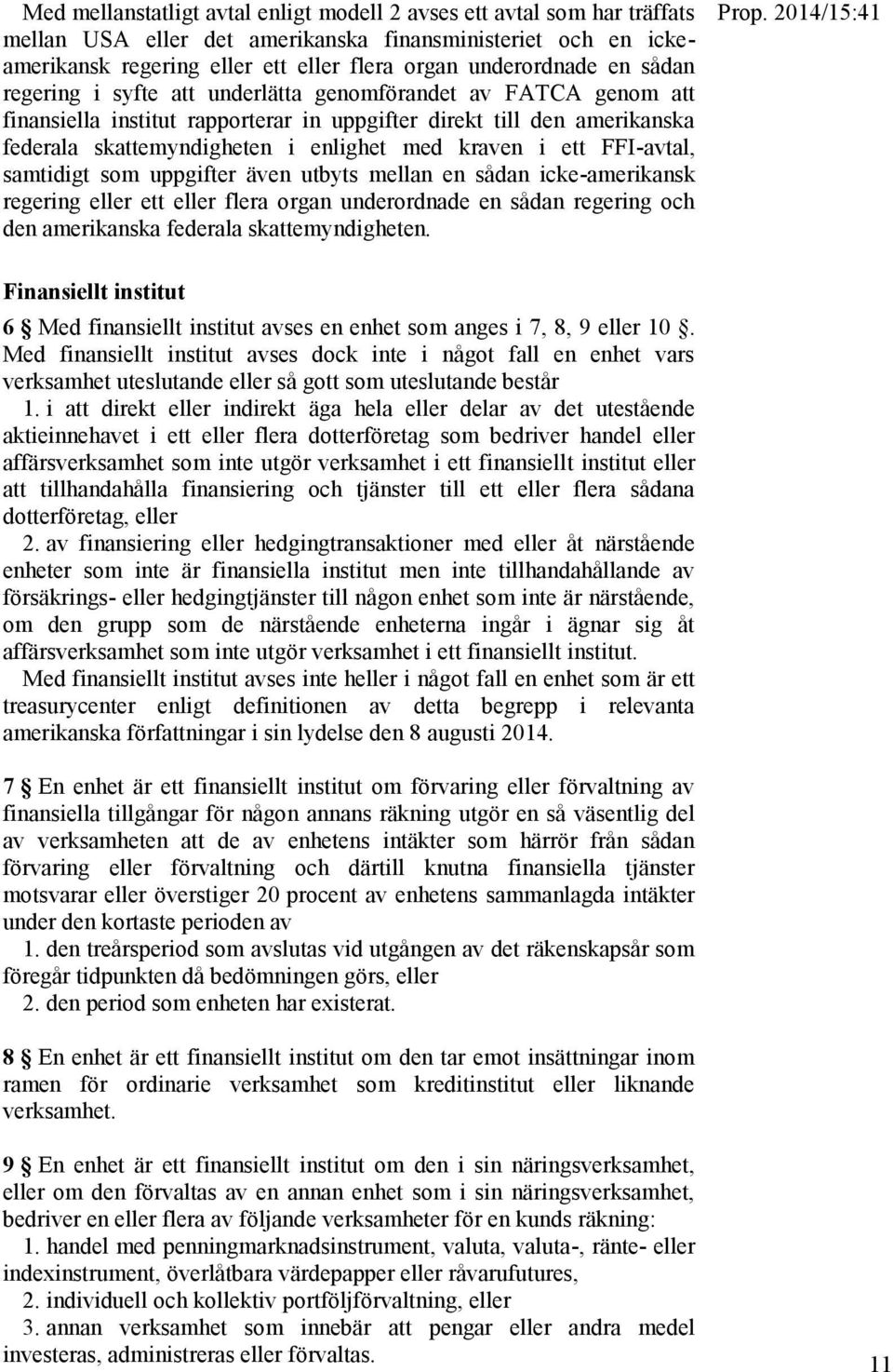 FFI-avtal, samtidigt som uppgifter även utbyts mellan en sådan icke-amerikansk regering eller ett eller flera organ underordnade en sådan regering och den amerikanska federala skattemyndigheten. Prop.