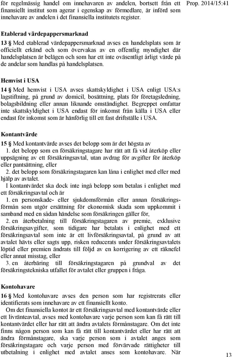 2014/15:41 Etablerad värdepappersmarknad 13 Med etablerad värdepappersmarknad avses en handelsplats som är officiellt erkänd och som övervakas av en offentlig myndighet där handelsplatsen är belägen