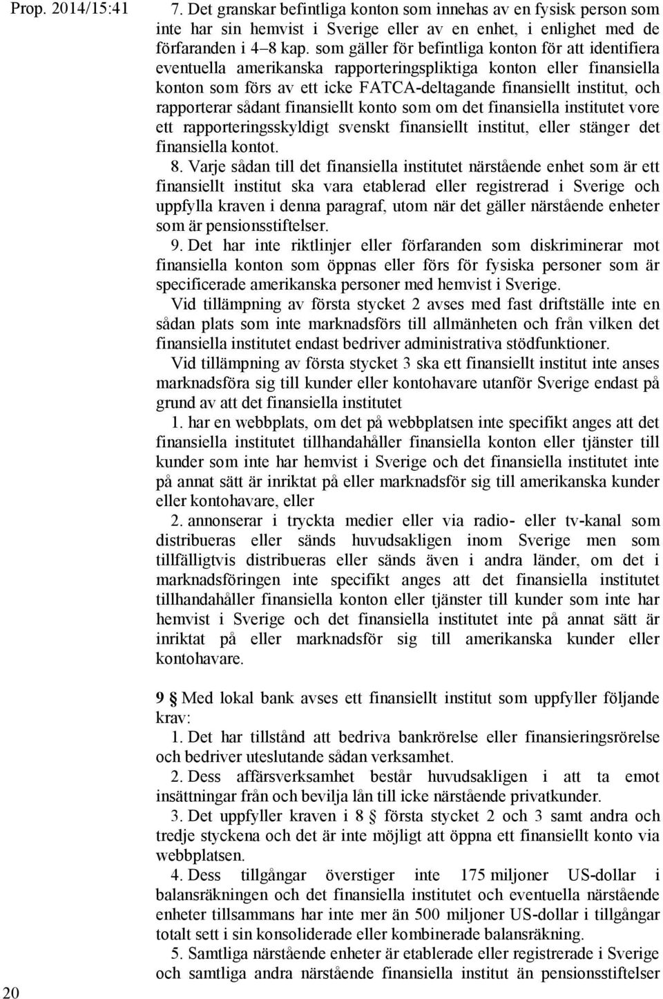 rapporterar sådant finansiellt konto som om det finansiella institutet vore ett rapporteringsskyldigt svenskt finansiellt institut, eller stänger det finansiella kontot. 8.