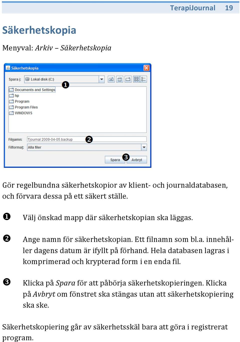 Hela databasen lagras i komprimerad och krypterad form i en enda fil. Klicka på Spara för att påbörja säkerhetskopieringen.