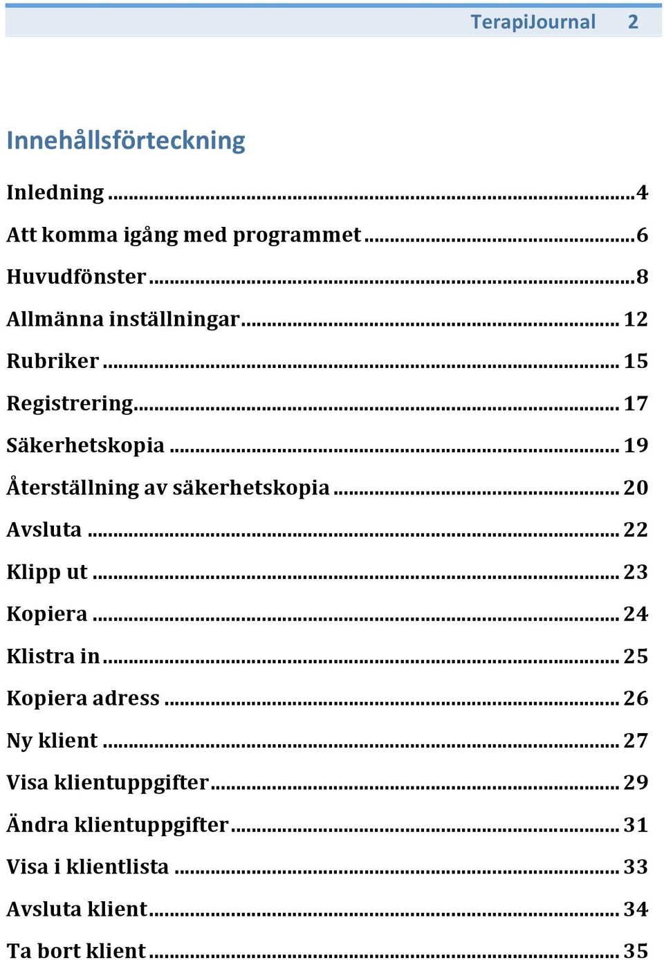 .. 19 Återställning av säkerhetskopia... 20 Avsluta... 22 Klipp ut... 23 Kopiera... 24 Klistra in.