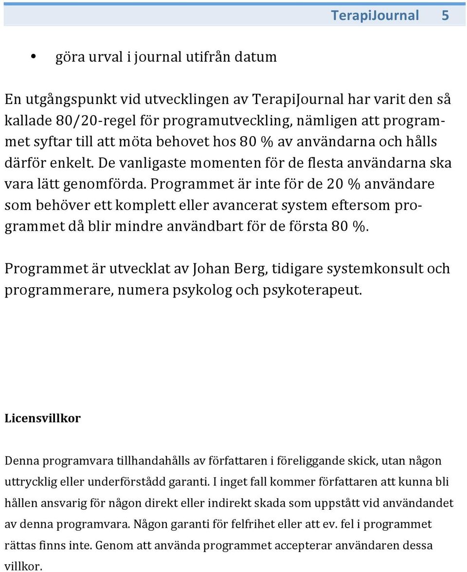 Programmet är inte för de 20 % användare som behöver ett komplett eller avancerat system eftersom programmet då blir mindre användbart för de första 80 %.