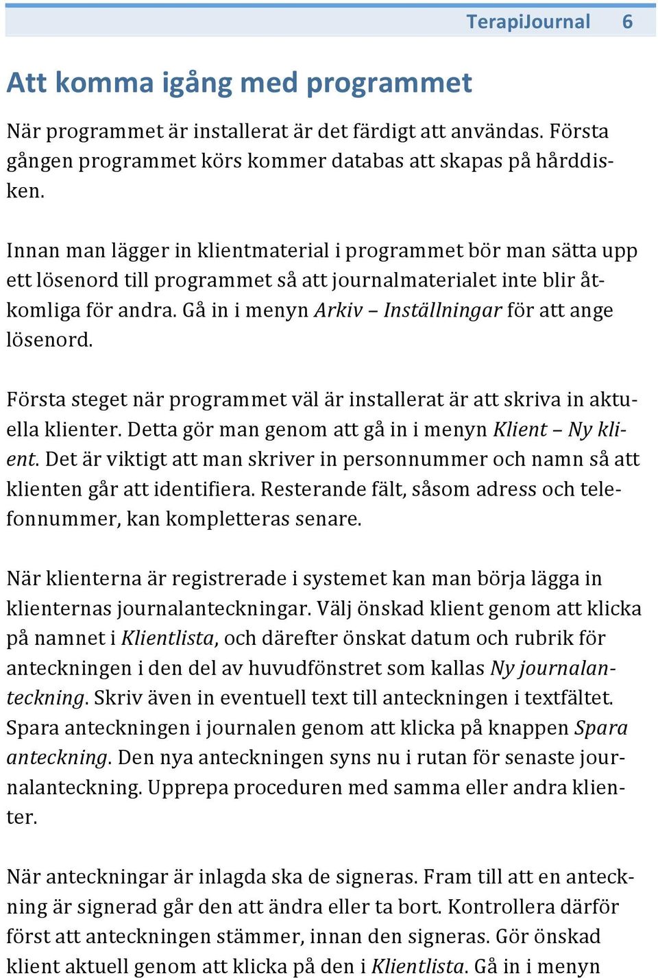 Gå in i menyn Arkiv Inställningar för att ange lösenord. Första steget när programmet väl är installerat är att skriva in aktuella klienter. Detta gör man genom att gå in i menyn Klient Ny klient.