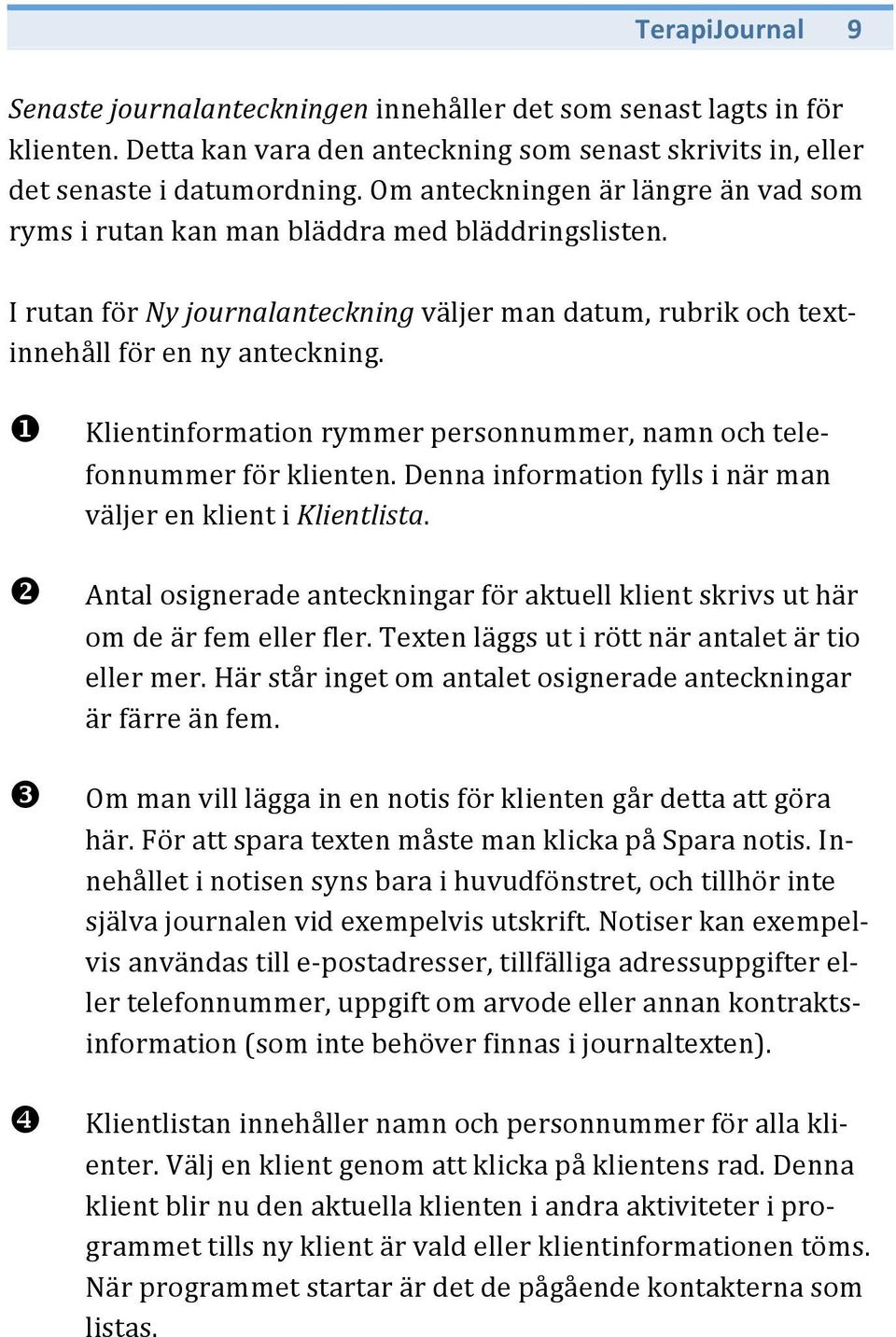 Klientinformation rymmer personnummer, namn och telefonnummer för klienten. Denna information fylls i när man väljer en klient i Klientlista.