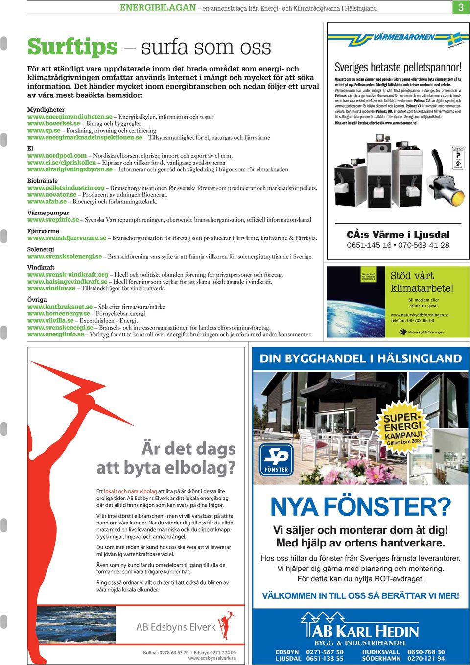 se Bidrag och byggregler www.sp.se Forskning, provning och certifiering www.energimarknadsinspektionen.se Tillsynsmyndighet för el, naturgas och fjärrvärme El www.nordpool.