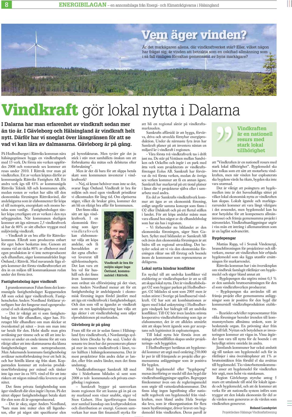 Vindkraft gör lokal nytta i Dalarna I Dalarna har man erfarenhet av vindkraft sedan mer än tio år. I Gävleborg och Hälsingland är vindkraft helt nytt.