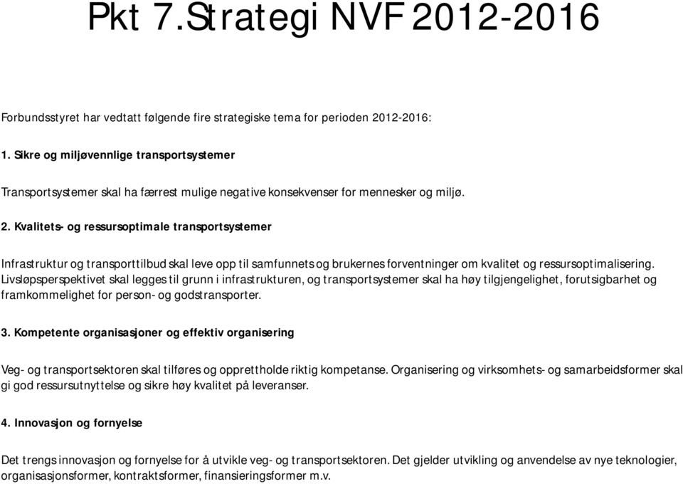 Kvalitets- og ressursoptimale transportsystemer Infrastruktur og transporttilbud skal leve opp til samfunnets og brukernes forventninger om kvalitet og ressursoptimalisering.