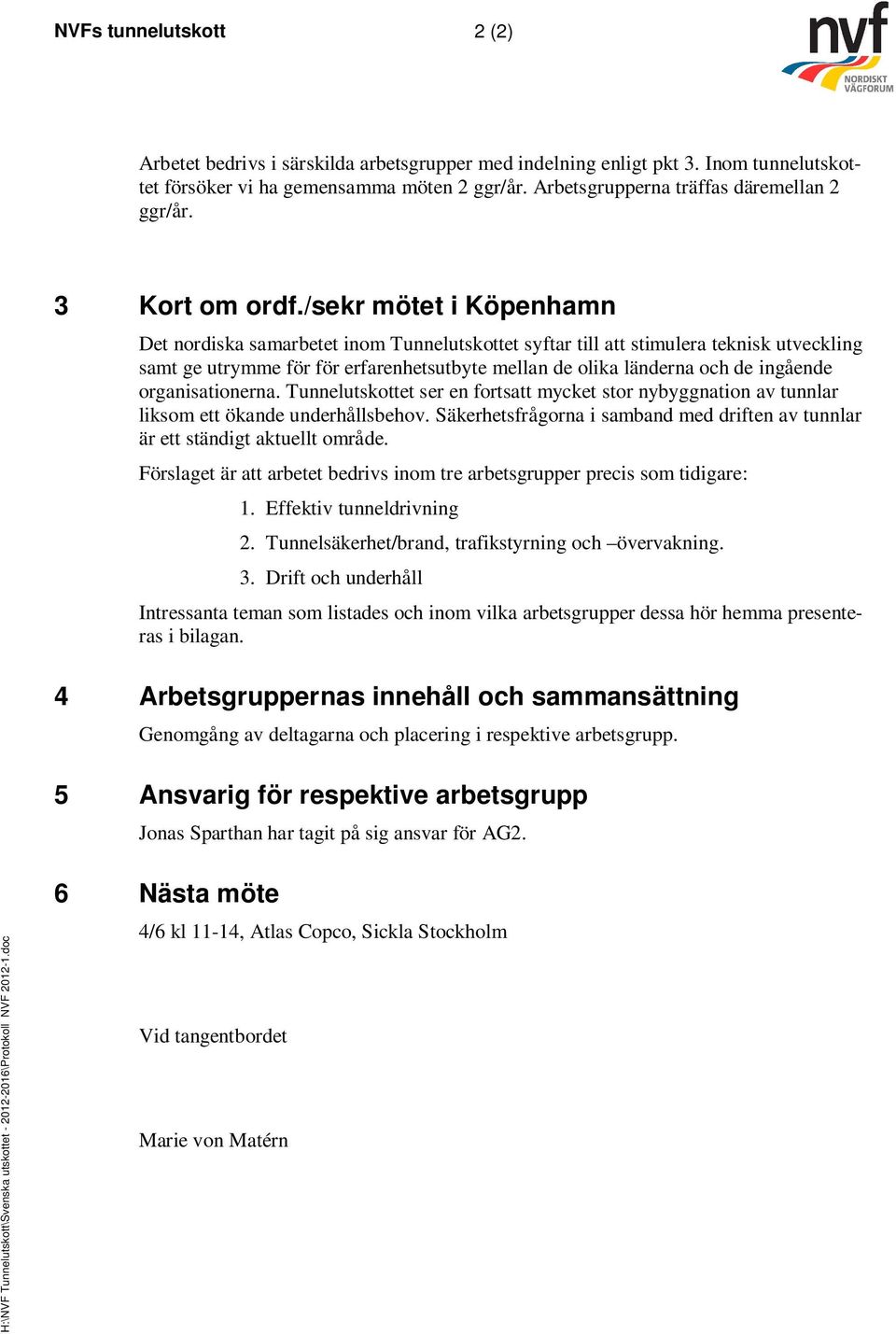 /sekr mötet i Köpenhamn Det nordiska samarbetet inom Tunnelutskottet syftar till att stimulera teknisk utveckling samt ge utrymme för för erfarenhetsutbyte mellan de olika länderna och de ingående