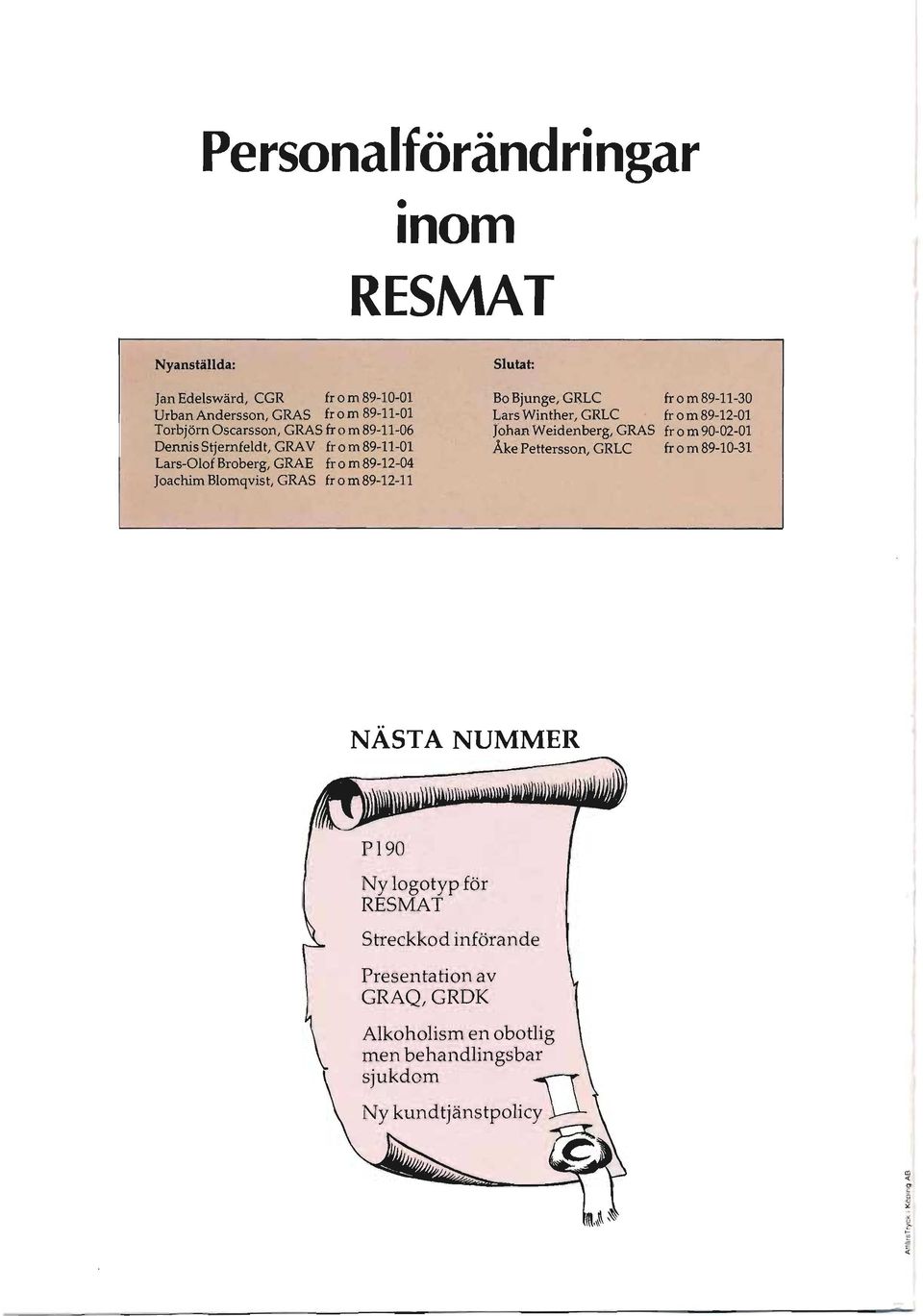 Stjernfeldt, GRAV fr o m 89-11-01 Åke Pettersson, GRLC fr o m 89-10-31 Lars-Olof Broberg, GRAE fr o m 89-12-04 Joachim Blomqvist, GRAS