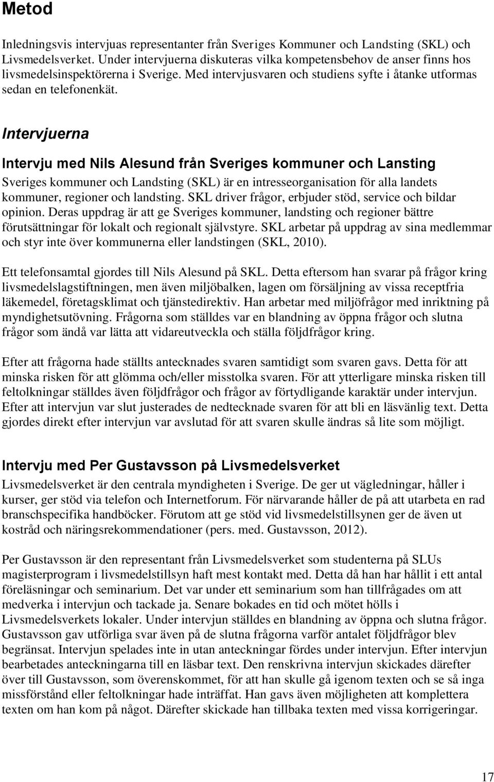 Intervjuerna Intervju med Nils Alesund från Sveriges kommuner och Lansting Sveriges kommuner och Landsting (SKL) är en intresseorganisation för alla landets kommuner, regioner och landsting.