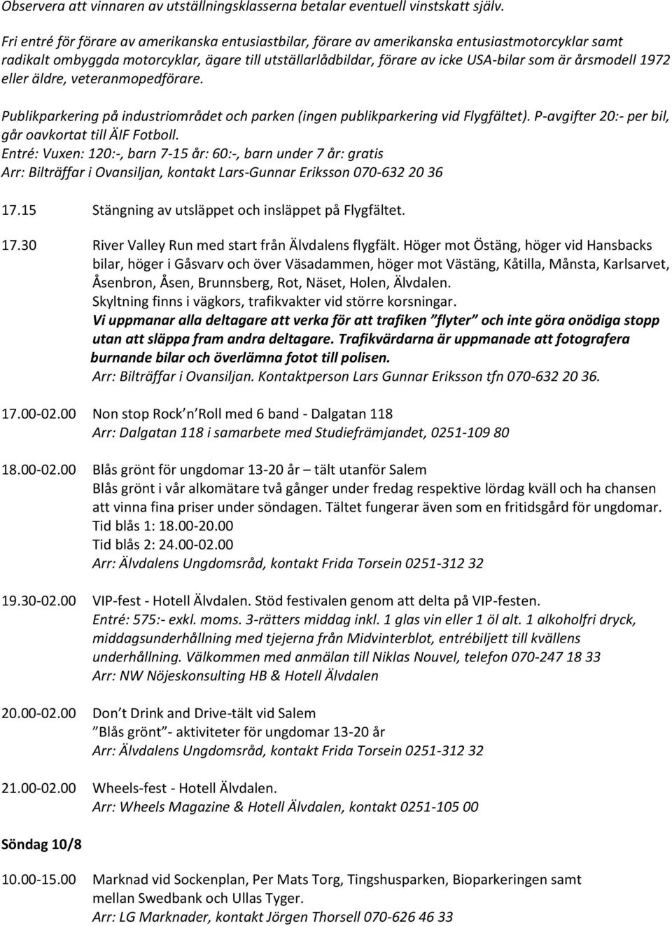 årsmodell 1972 eller äldre, veteranmopedförare. Publikparkering på industriområdet och parken (ingen publikparkering vid Flygfältet). P-avgifter 20:- per bil, går oavkortat till ÄIF Fotboll.