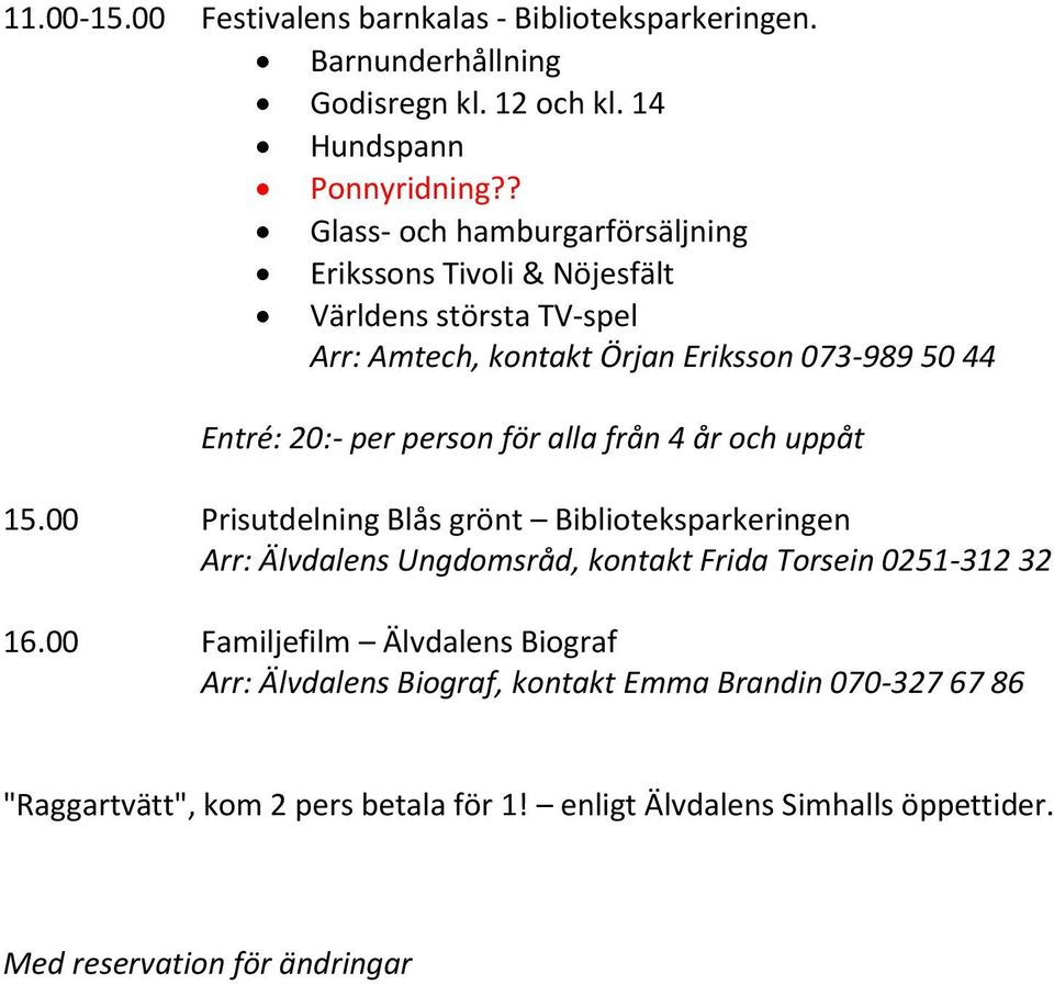 Entré: 20:- per person för alla från 4 år och uppåt 15.00 Prisutdelning Blås grönt Biblioteksparkeringen 16.