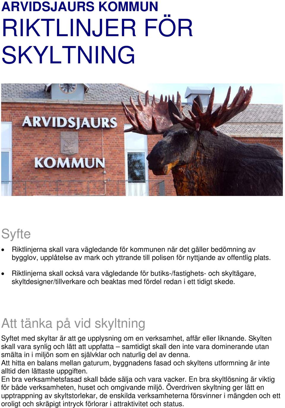 Att tänka på vid skyltning Syftet med skyltar är att ge upplysning om en verksamhet, affär eller liknande.