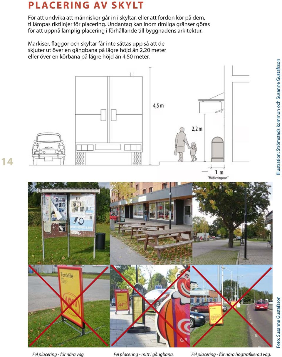 14 Markiser, flaggor och skyltar får inte sättas upp så att de skjuter ut över en gångbana på lägre höjd än 2,20 meter eller över en körbana på