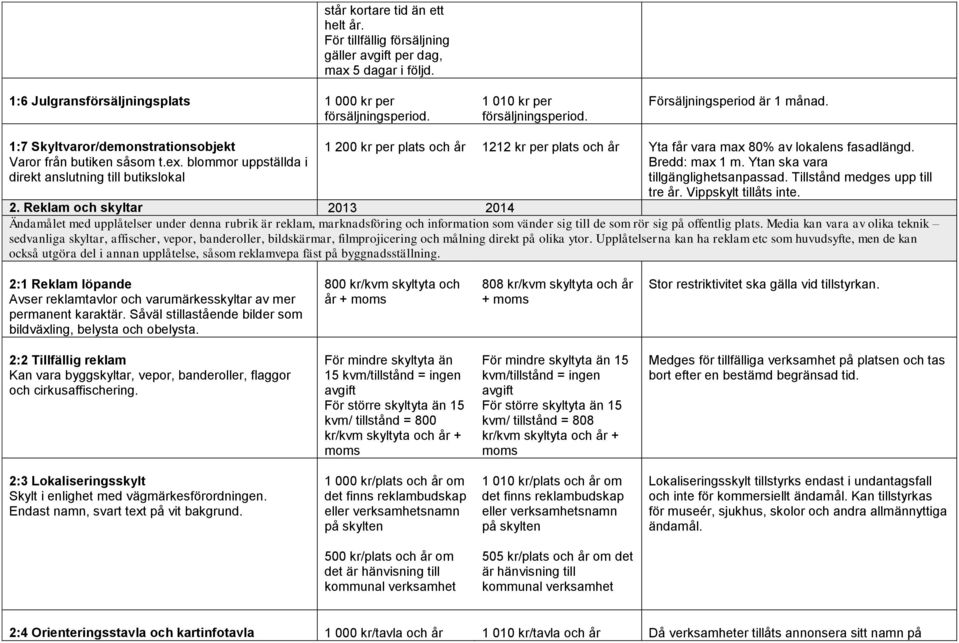 blommor uppställda i direkt anslutning till butikslokal 1 200 kr per plats och år 1212 kr per plats och år Yta får vara max 80% av lokalens fasadlängd. Bredd: max 1 m.