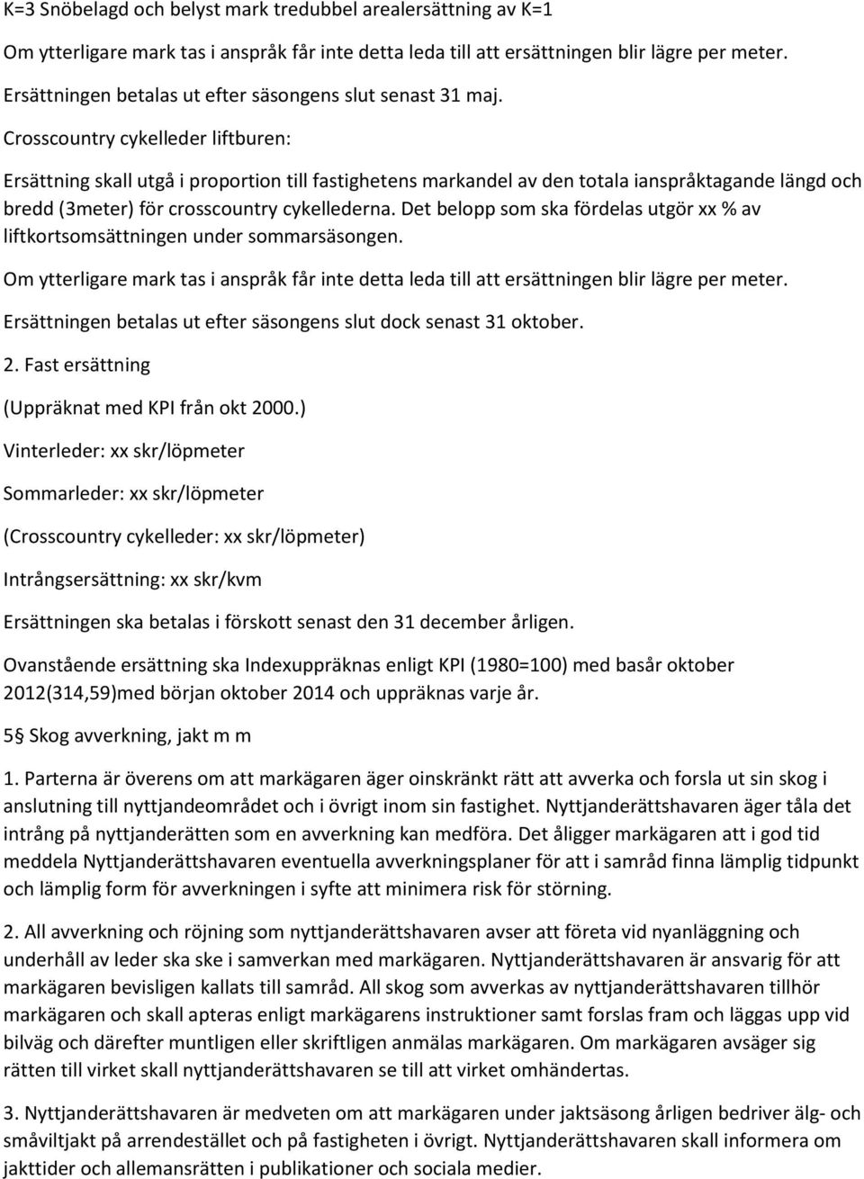 Crosscountry cykelleder liftburen: Ersättning skall utgå i proportion till fastighetens markandel av den totala ianspråktagande längd och bredd (3meter) för crosscountry cykellederna.