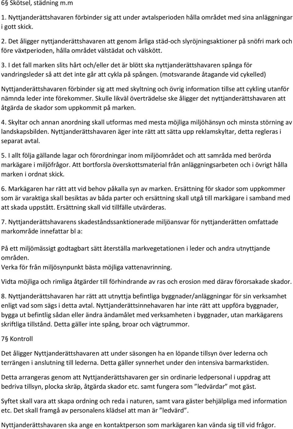 I det fall marken slits hårt och/eller det är blött ska nyttjanderättshavaren spånga för vandringsleder så att det inte går att cykla på spången.