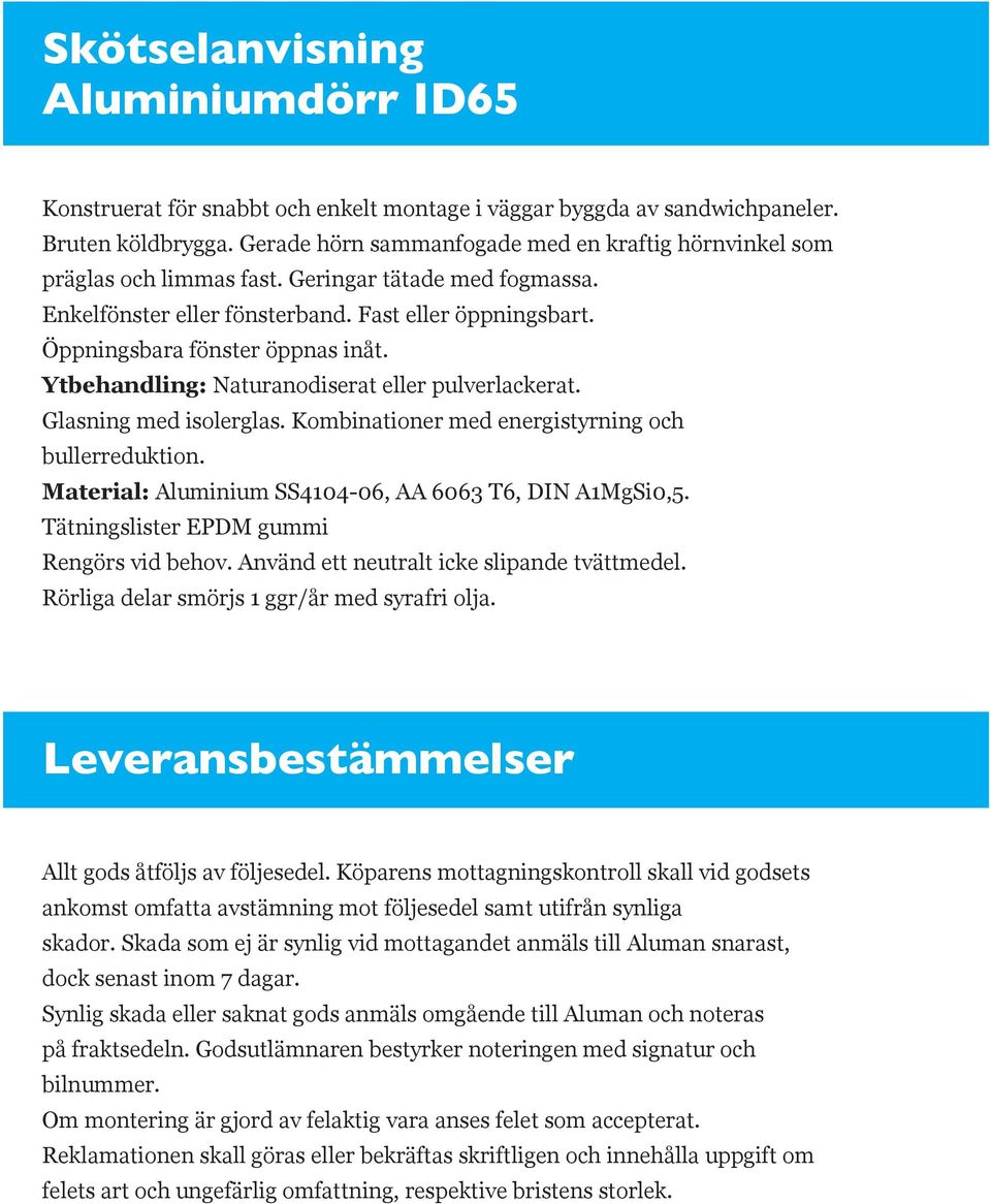 Ytbehandling: Naturanodiserat eller pulverlackerat. Glasning med isolerglas. Kombinationer med energistyrning och bullerreduktion. Material: Aluminium SS4104-06, AA 6063 T6, DIN A1MgSi0,5.