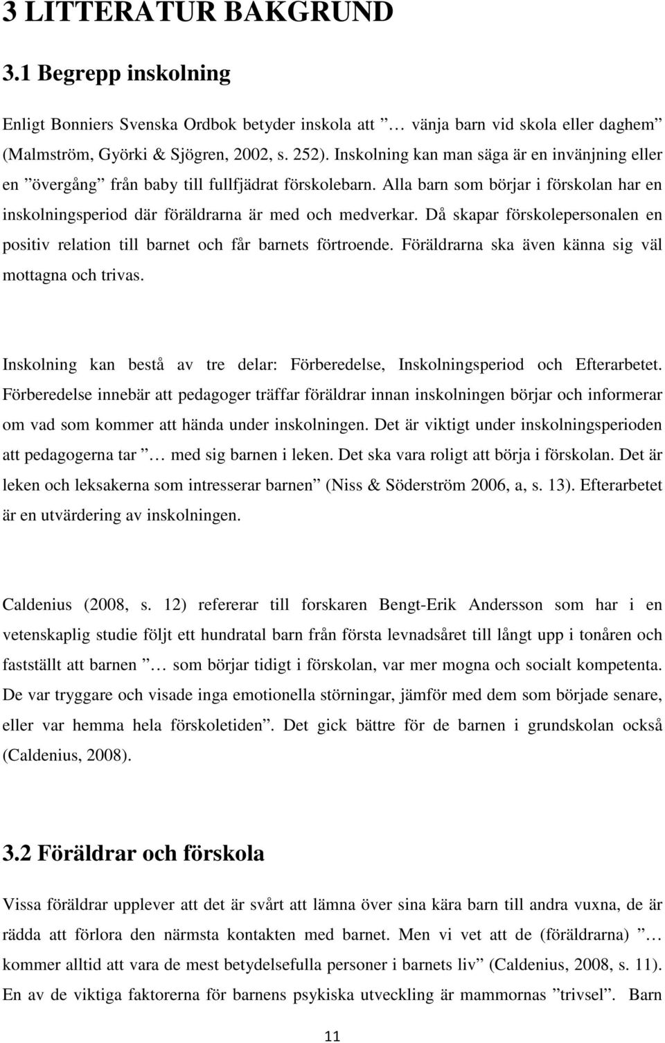 Då skapar förskolepersonalen en positiv relation till barnet och får barnets förtroende. Föräldrarna ska även känna sig väl mottagna och trivas.