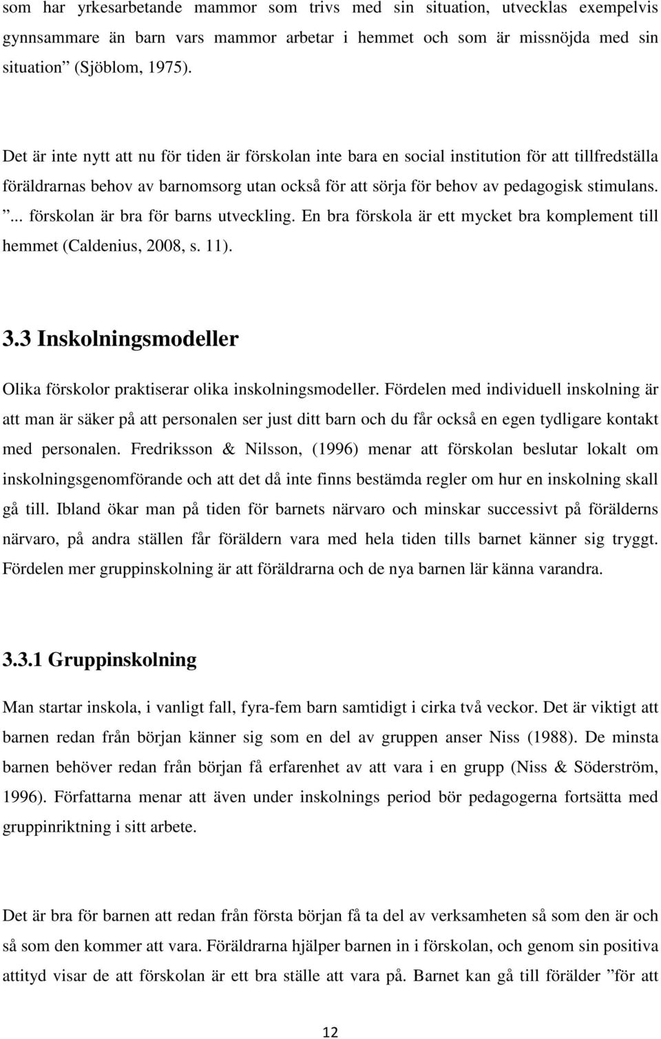 ... förskolan är bra för barns utveckling. En bra förskola är ett mycket bra komplement till hemmet (Caldenius, 2008, s. 11). 3.