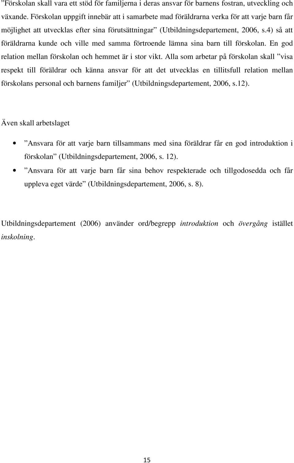 4) så att föräldrarna kunde och ville med samma förtroende lämna sina barn till förskolan. En god relation mellan förskolan och hemmet är i stor vikt.