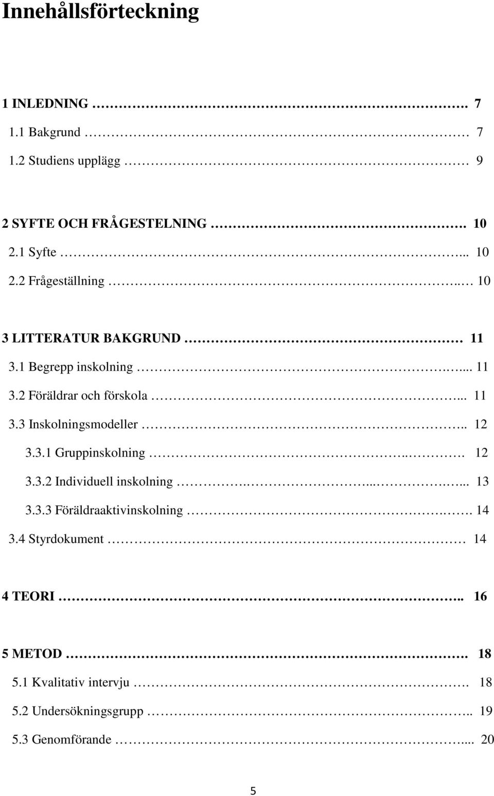 3.1 Gruppinskolning... 12 3.3.2 Individuell inskolning........ 13 3.3.3 Föräldraaktivinskolning.. 14 3.