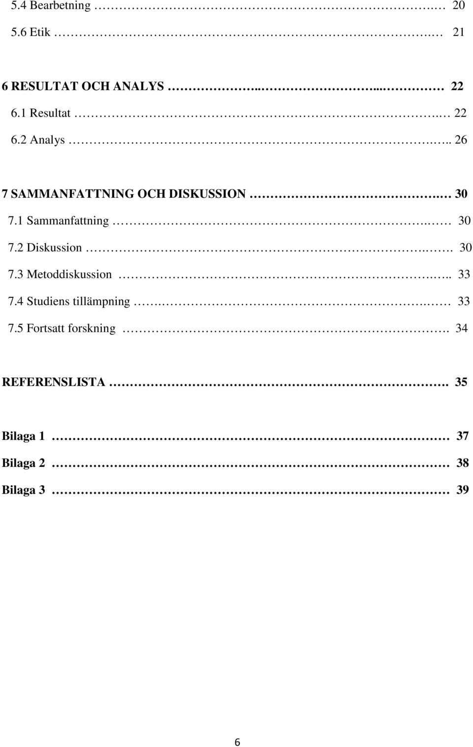 30 7.2 Diskussion.. 30 7.3 Metoddiskussion... 33 7.4 Studiens tillämpning.