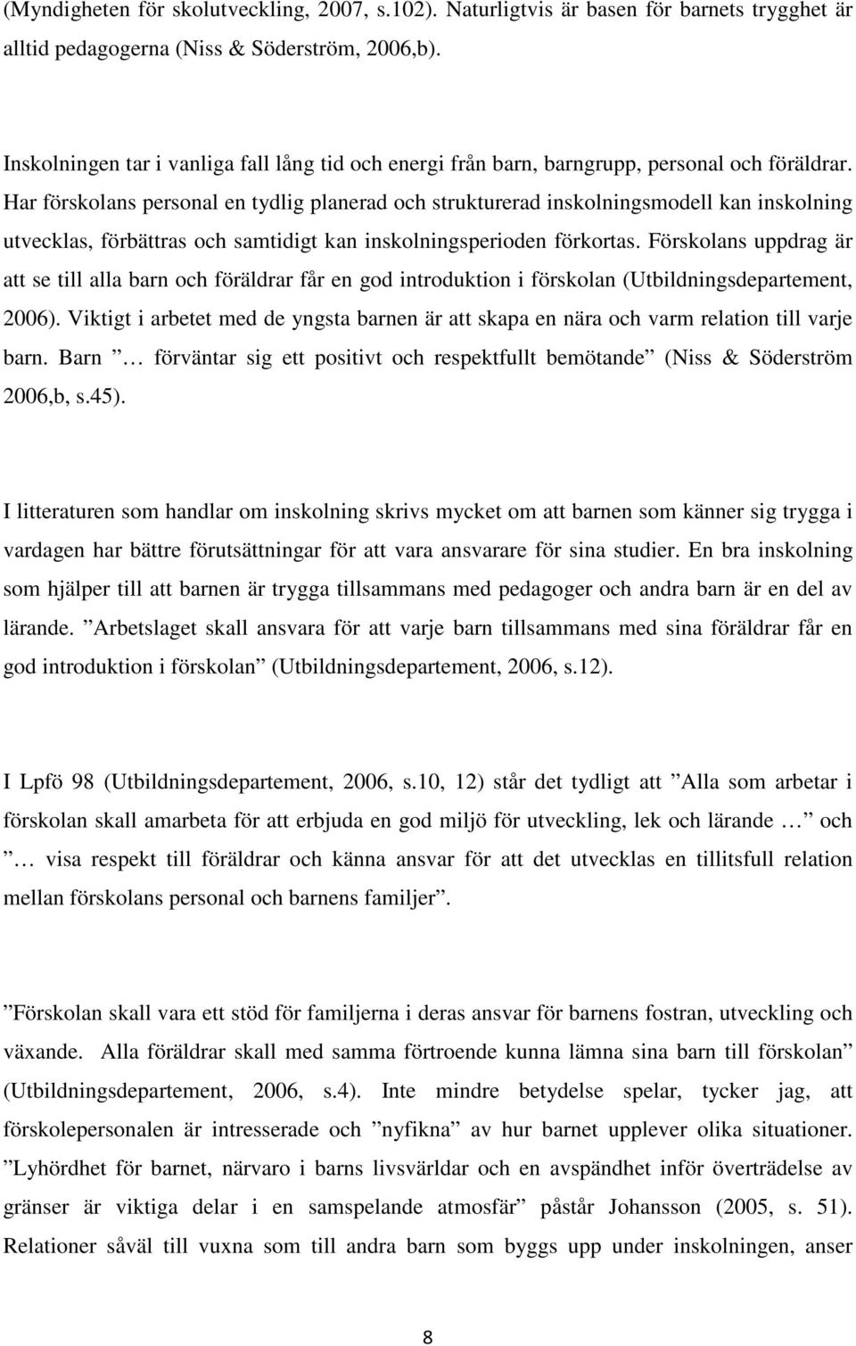 Har förskolans personal en tydlig planerad och strukturerad inskolningsmodell kan inskolning utvecklas, förbättras och samtidigt kan inskolningsperioden förkortas.