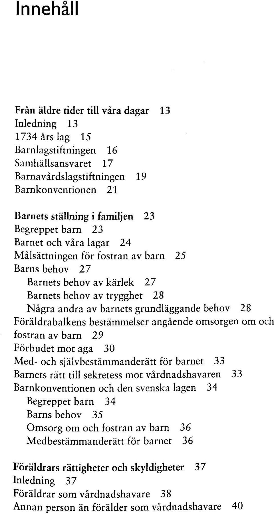 Foraldrabalkens bestammelser angaende omsorgen om och fostran av barn 29 Forbudet mot aga 30 Med- och sjalvbestammanderatt for barnet 33 Barnets ratt till sekretess mot vardnadshavaren 33