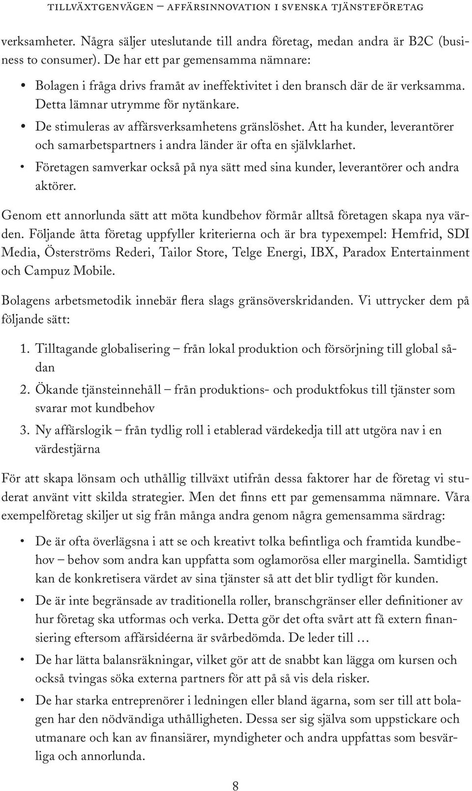 De stimuleras av affärsverksamhetens gränslöshet. Att ha kunder, leverantörer och samarbetspartners i andra länder är ofta en självklarhet.