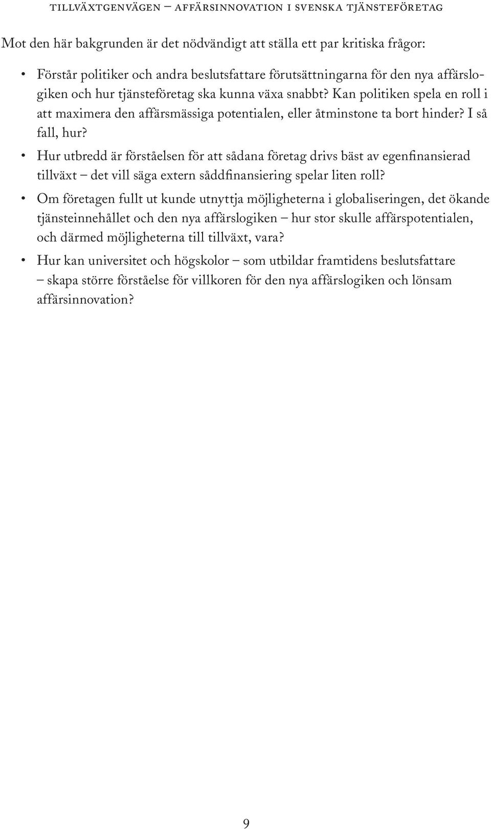 Hur utbredd är förståelsen för att sådana företag drivs bäst av egenfinansierad tillväxt det vill säga extern såddfinansiering spelar liten roll?