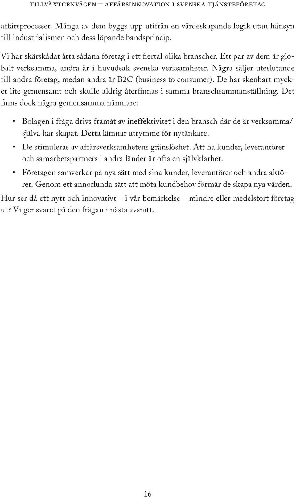 Några säljer uteslutande till andra företag, medan andra är B2C (business to consumer). De har skenbart mycket lite gemensamt och skulle aldrig återfinnas i samma branschsammanställning.