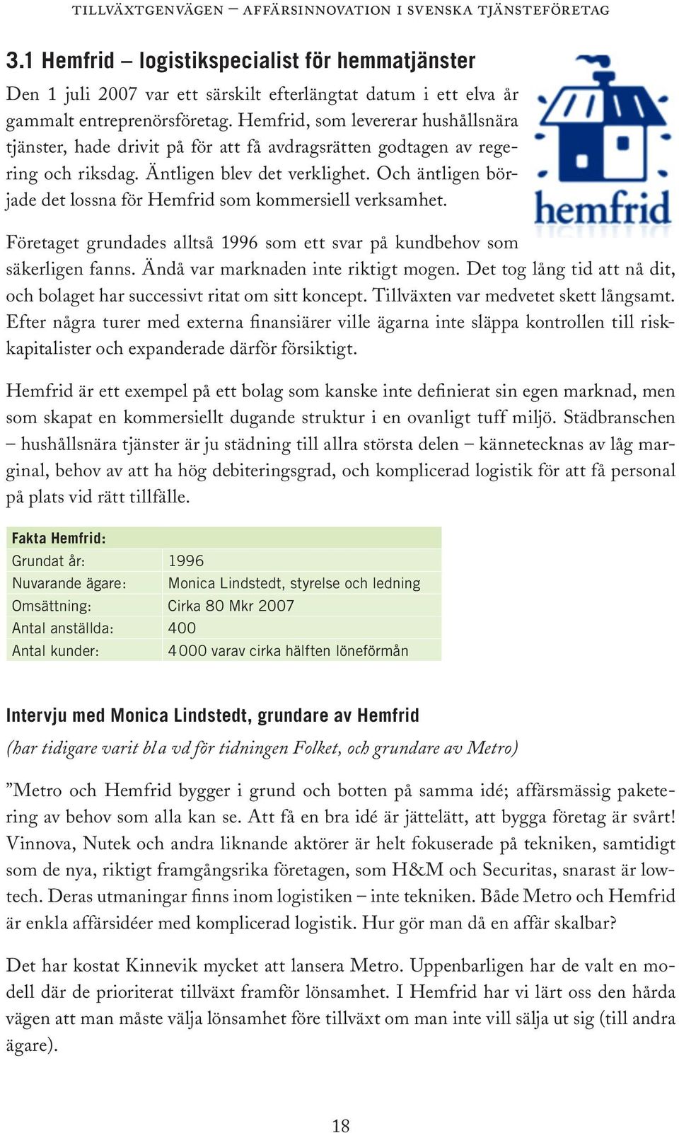 Och äntligen började det lossna för Hemfrid som kommersiell verksamhet. Företaget grundades alltså 1996 som ett svar på kundbehov som säkerligen fanns. Ändå var marknaden inte riktigt mogen.