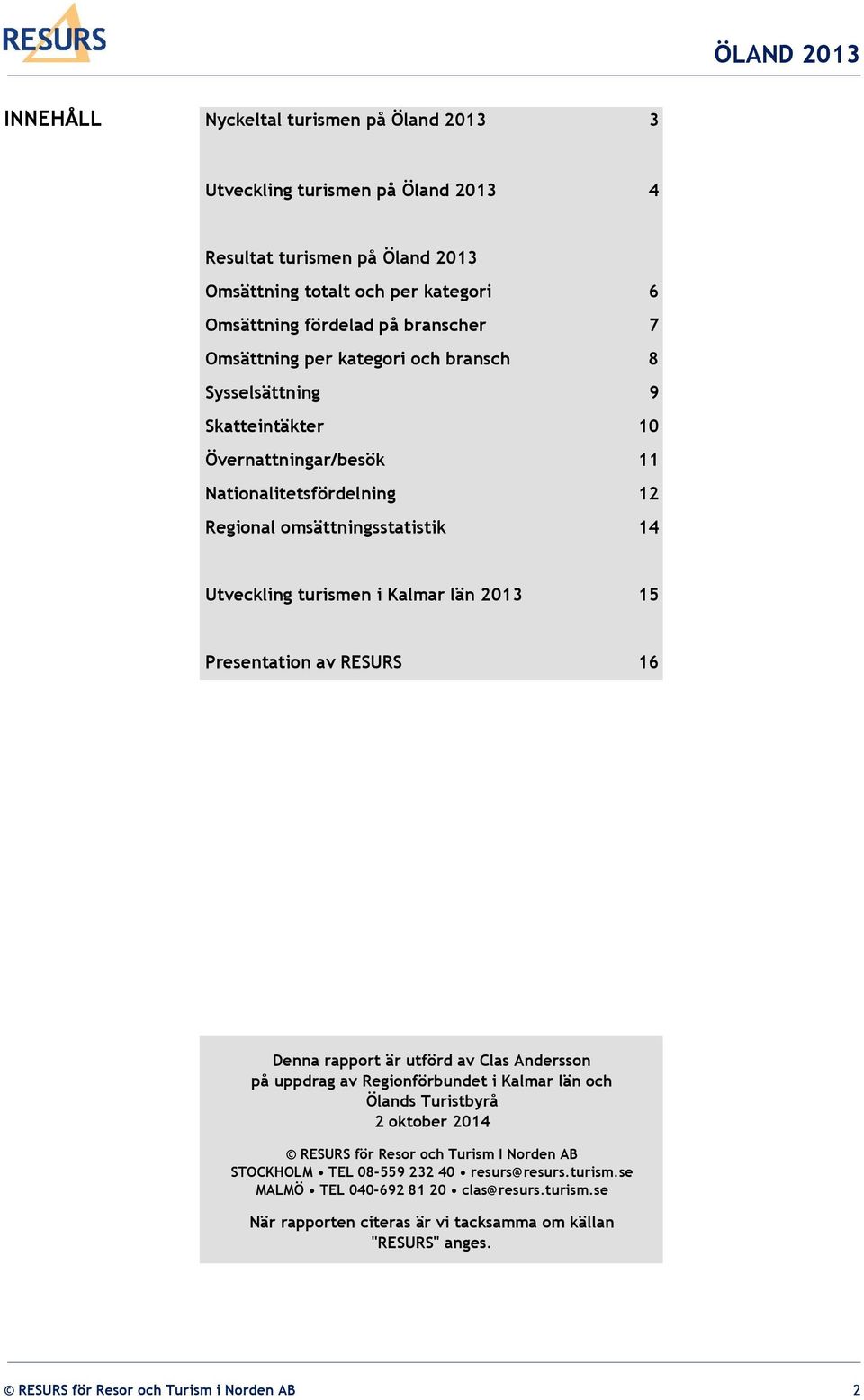 2013 15 Presentation av RESURS 16 Denna rapport är utförd av Clas Andersson på uppdrag av Regionförbundet i Kalmar län och Ölands Turistbyrå 2 oktober 2014 RESURS för Resor och Turism I Norden