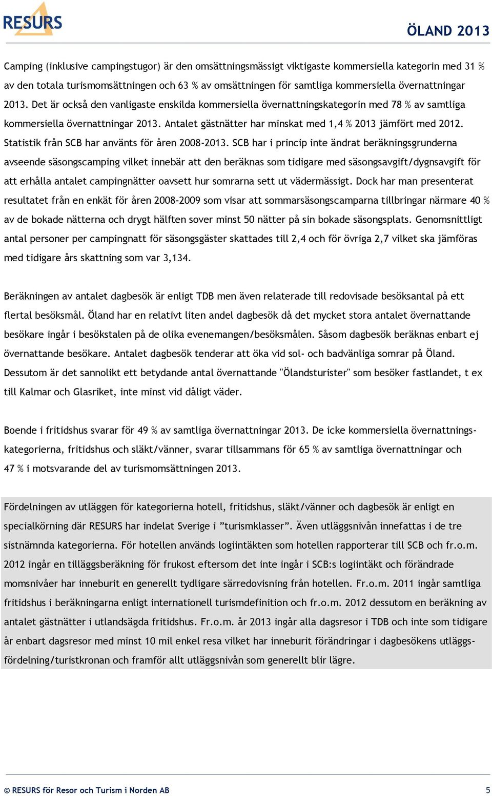 Antalet gästnätter har minskat med 1,4 % 2013 jämfört med 2012. Statistik från SCB har använts för åren 2008-2013.