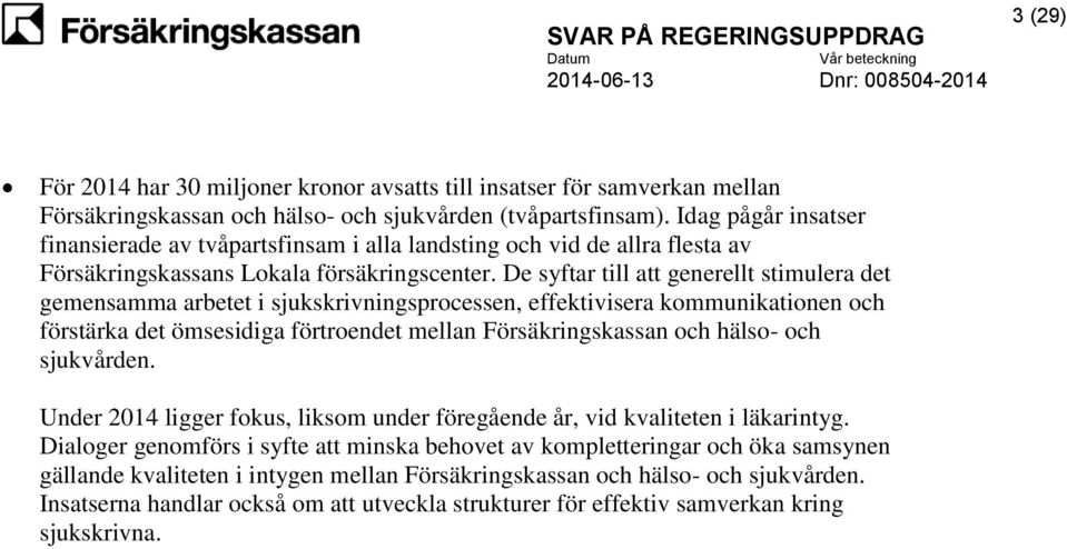 De syftar till att generellt stimulera det gemensamma arbetet i sjukskrivningsprocessen, effektivisera kommunikationen och förstärka det ömsesidiga förtroendet mellan Försäkringskassan och hälso- och