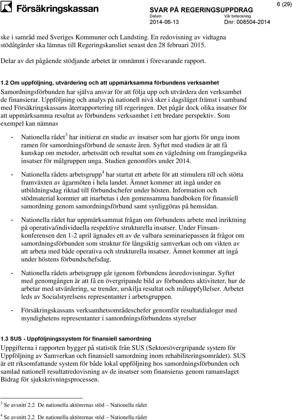 2 Om uppföljning, utvärdering och att uppmärksamma förbundens verksamhet Samordningsförbunden har själva ansvar för att följa upp och utvärdera den verksamhet de finansierar.