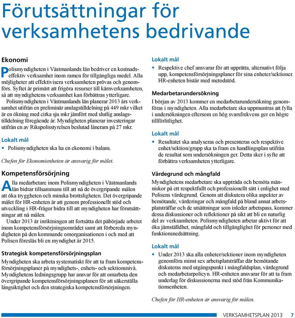 Polismyndigheten i Västmanlands län planerar 2013 års verksamhet utifrån en preliminär anslagstilldelning på 449 mkr vilket är en ökning med cirka sju mkr jämfört med slutlig anslagstilldelning