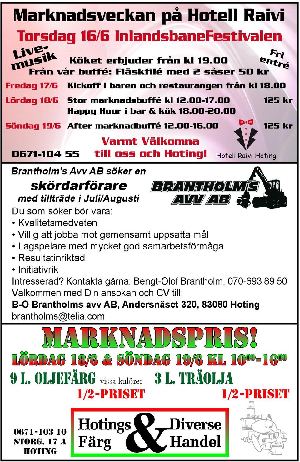 00 Söndag 19/6 After marknadbuffé 12.00-16.00 0671-104 55 Brantholm's Avv AB söker en skördarförare Varmt Välkomna till oss och Hoting!