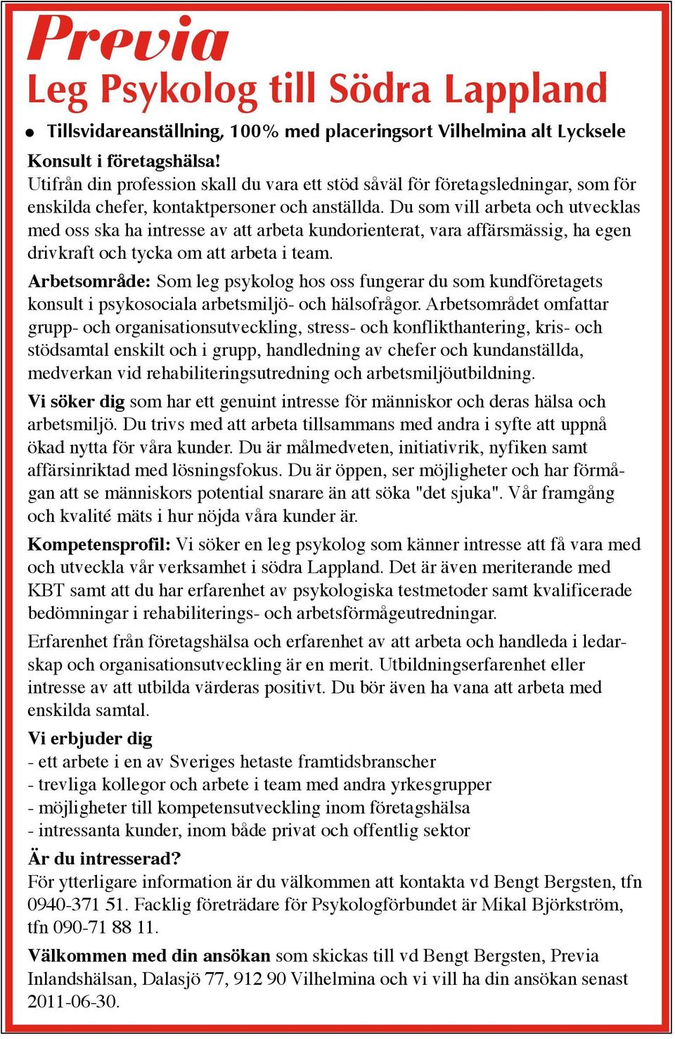 Du som vill arbeta och utvecklas med oss ska ha intresse av att arbeta kundorienterat, vara affärsmässig, ha egen drivkraft och tycka om att arbeta i team.