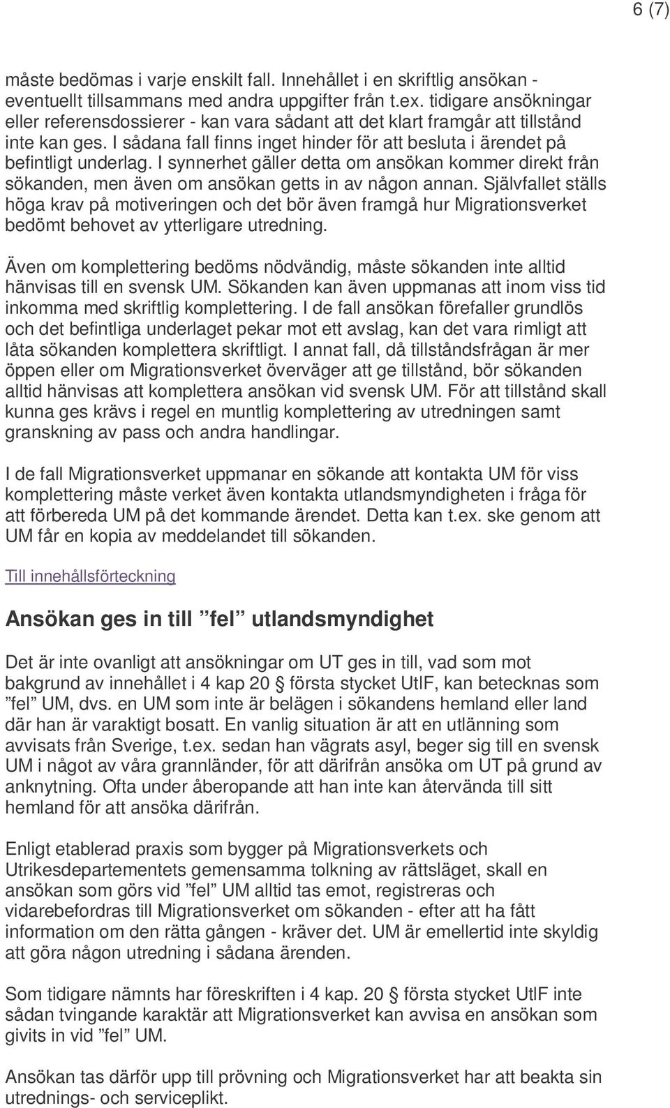 I synnerhet gäller detta om ansökan kommer direkt från sökanden, men även om ansökan getts in av någon annan.