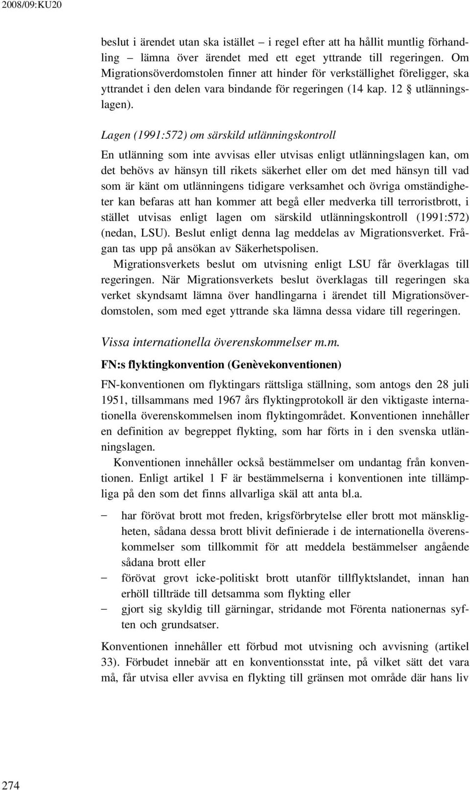 Lagen (1991:572) om särskild utlänningskontroll En utlänning som inte avvisas eller utvisas enligt utlänningslagen kan, om det behövs av hänsyn till rikets säkerhet eller om det med hänsyn till vad