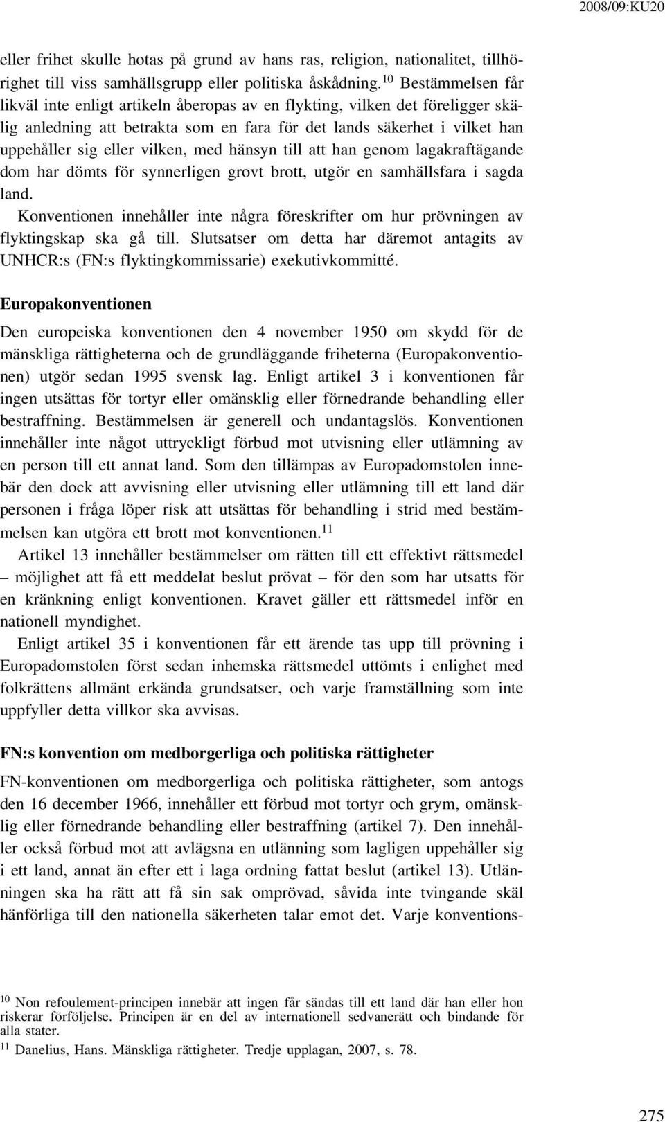 vilken, med hänsyn till att han genom lagakraftägande dom har dömts för synnerligen grovt brott, utgör en samhällsfara i sagda land.