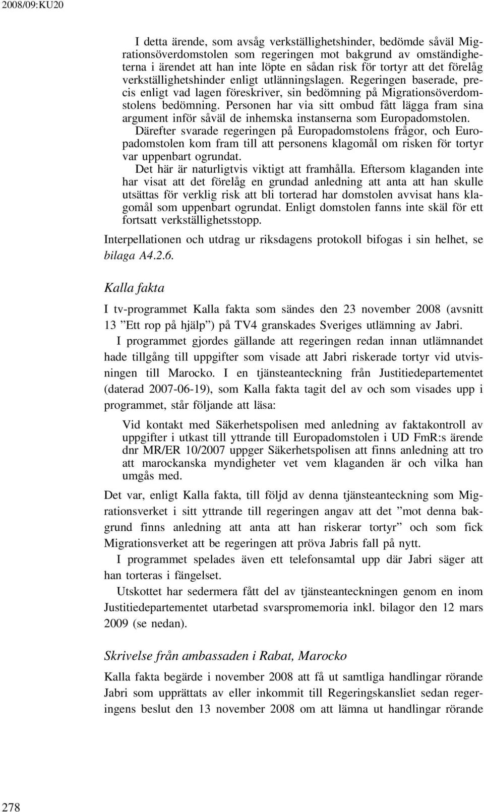 Personen har via sitt ombud fått lägga fram sina argument inför såväl de inhemska instanserna som Europadomstolen.