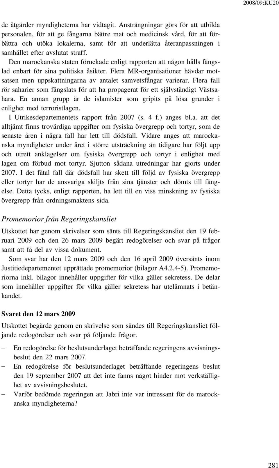 avslutat straff. Den marockanska staten förnekade enligt rapporten att någon hålls fängslad enbart för sina politiska åsikter.