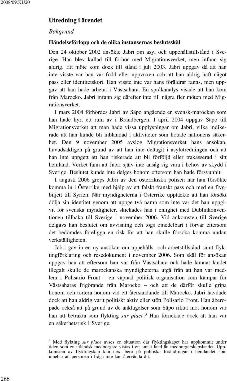 Jabri uppgav då att han inte visste var han var född eller uppvuxen och att han aldrig haft något pass eller identitetskort.