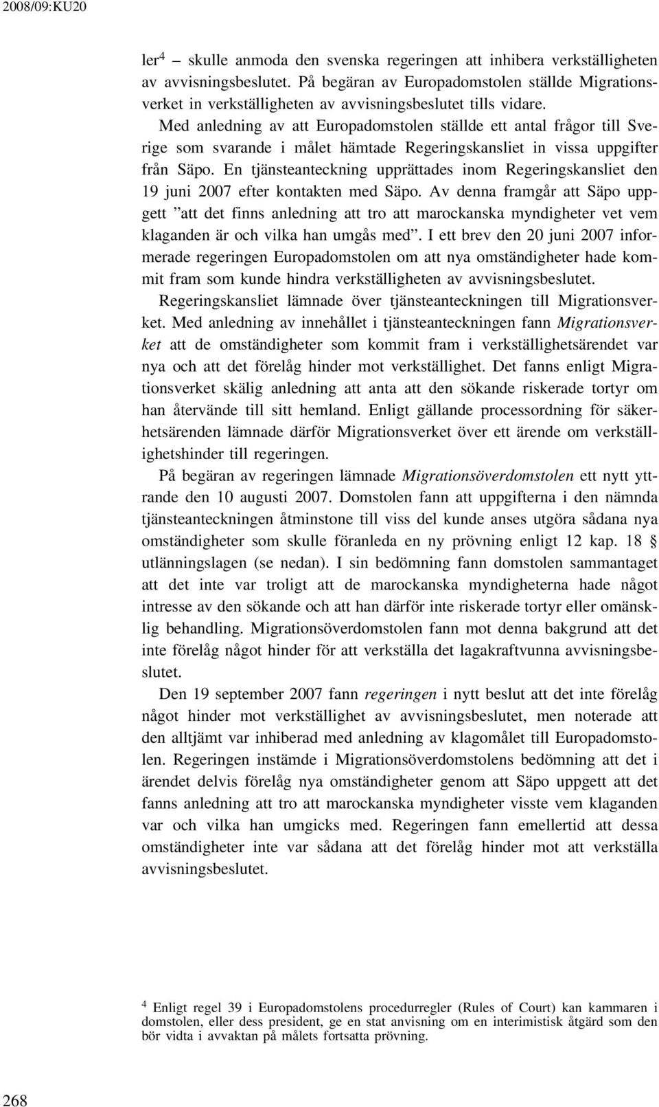 Med anledning av att Europadomstolen ställde ett antal frågor till Sverige som svarande i målet hämtade Regeringskansliet in vissa uppgifter från Säpo.